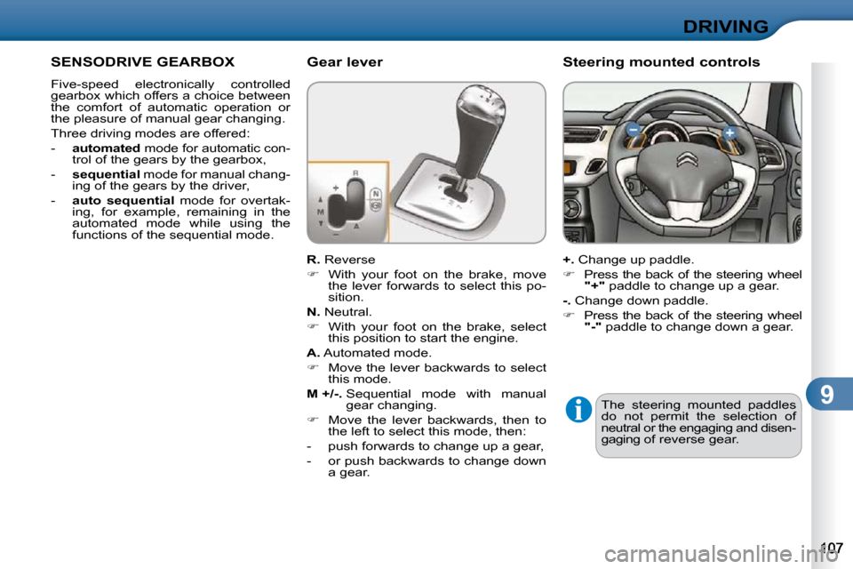 Citroen C3 2010.5 2.G Owners Manual 9
DRIVING
SENSODRIVE GEARBOX 
 Five-speed  electronically  controlled  
�g�e�a�r�b�o�x� �w�h�i�c�h� �o�f�f�e�r�s� �a� �c�h�o�i�c�e� �b�e�t�w�e�e�n� 
the  comfort  of  automatic  operation  or 
the ple