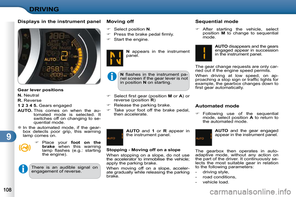 Citroen C3 2010.5 2.G Owners Manual 9
DRIVING
  Automated mode  
   
�    Following  use  of  the  sequential 
mode,  select  position    A   to  return  to 
the automated mode.  
  
AUTO    and  the  gear  engaged 
appear in the ins