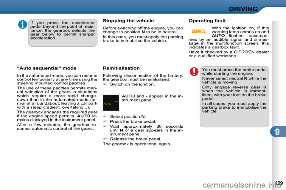 Citroen C3 2010.5 2.G Owners Manual 9
DRIVING
  "Auto sequential" mode  
 In the automated mode, you can resume  
control temporarily at any time using the 
steering mounted control paddles.  
 The use of these paddles permits man- 
ual