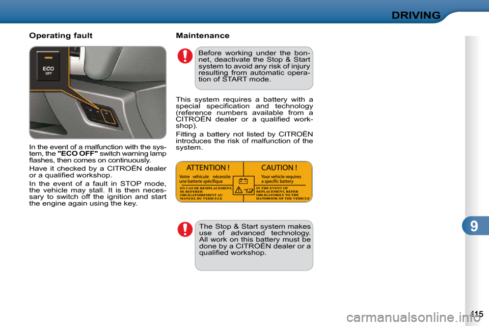Citroen C3 2010.5 2.G Owners Guide 9
DRIVING
  Operating fault    Maintenance  
 In the event of a malfunction with the sys- 
tem, the  "ECO OFF"   switch warning lamp 
�ﬂ� �a�s�h�e�s�,� �t�h�e�n� �c�o�m�e�s� �o�n� �c�o�n�t�i�n�u�o�u
