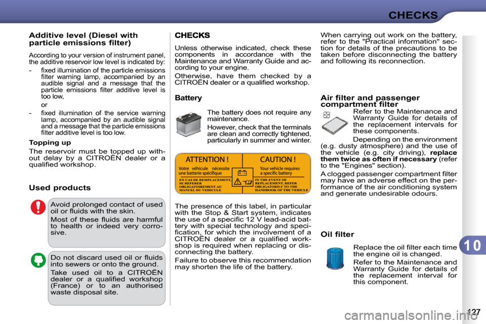 Citroen C3 2010.5 2.G Owners Guide 1 0
CHECKS
          Additive level (Diesel with  
particle emissions filter) 
 According to your version of instrument panel,  
the additive reservoir low level is indicated by:  
   
-� �  �ﬁ� �x�
