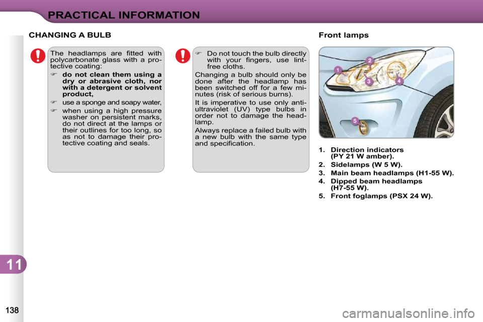 Citroen C3 2010.5 2.G Owners Manual 11
PRACTICAL INFORMATION
� �T�h�e�  �h�e�a�d�l�a�m�p�s�  �a�r�e�  �ﬁ� �t�t�e�d�  �w�i�t�h�  
�p�o�l�y�c�a�r�b�o�n�a�t�e�  �g�l�a�s�s�  �w�i�t�h�  �a�  �p�r�o�-
�t�e�c�t�i�v�e� �c�o�a�t�i�n�g�:�  
  