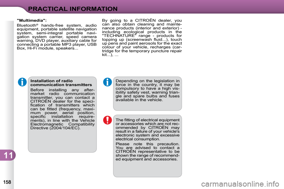 Citroen C3 2010.5 2.G Owners Manual 11
PRACTICAL INFORMATION
� � �D�e�p�e�n�d�i�n�g�  �o�n�  �t�h�e�  �l�e�g�i�s�l�a�t�i�o�n�  �i�n�  
�f�o�r�c�e�  �i�n�  �t�h�e�  �c�o�u�n�t�r�y�,�  �i�t�  �m�a�y�  �b�e� 
�c�o�m�p�u�l�s�o�r�y�  �t�o�  