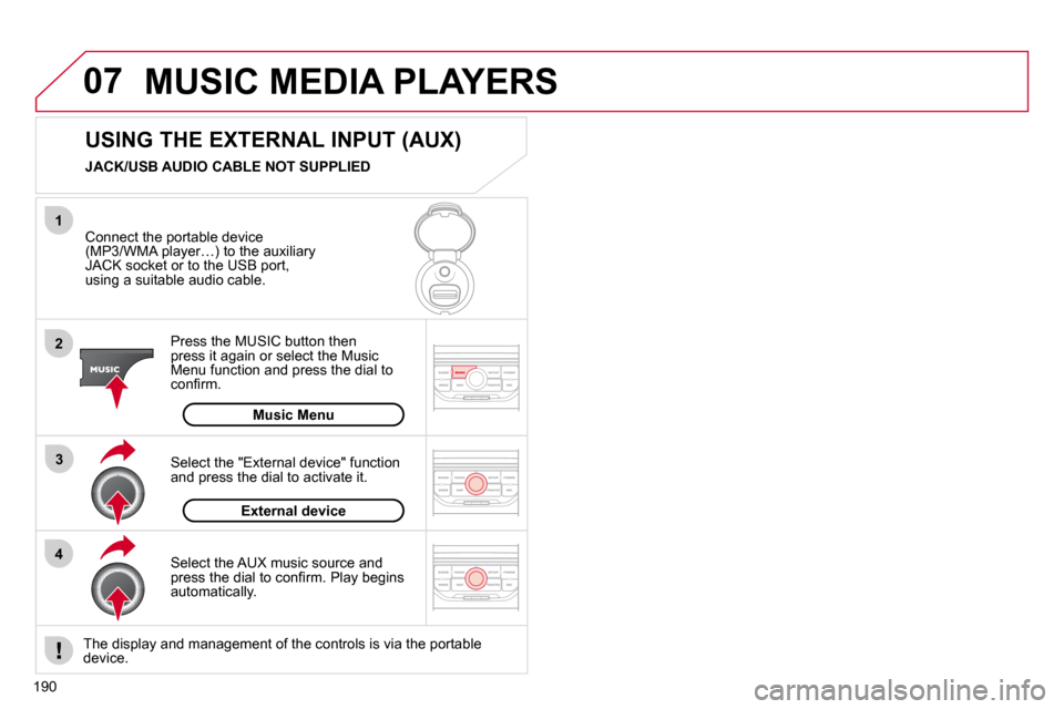 Citroen C3 2010.5 2.G Owners Manual 07
43
1
2
190
 MUSIC MEDIA PLAYERS 
  Connect the portable device �(�M�P�3�/�W�M�A� �p�l�a�y�e�r�…�)� �t�o� �t�h�e� �a�u�x�i�l�i�a�r�y� �J�A�C�K� �s�o�c�k�e�t� �o�r� �t�o� �t�h�e� �U�S�B� �p�o�r�t�,