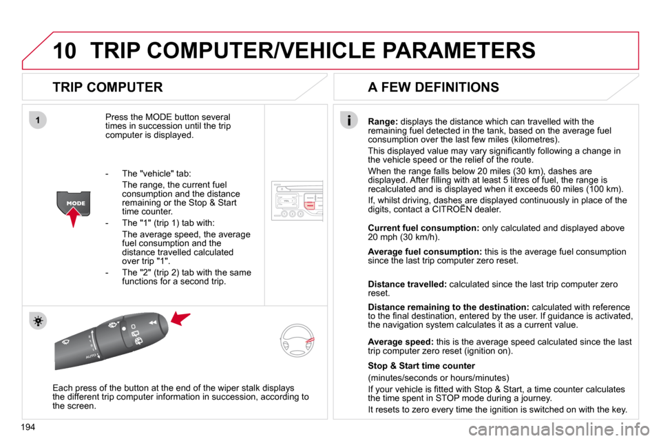 Citroen C3 2010.5 2.G Owners Guide 10
1
194
 TRIP COMPUTER/VEHICLE PARAMETERS 
  TRIP COMPUTER 
� �P�r�e�s�s� �t�h�e� �M�O�D�E� �b�u�t�t�o�n� �s�e�v�e�r�a�l� times in succession until the trip computer is displayed. 
Range:  displays t