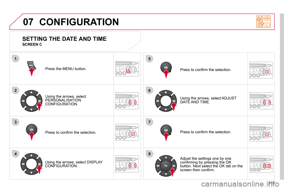 Citroen C3 2010.5 2.G Owners Manual 215
07
1
2
3
4
5
6
7
8
 CONFIGURATION 
 Press the MENU button.  
     U s i n g   t h e   a r r o w s ,   s e l e c t  PERSONALISATION CONFIGURATION.  
     P r e s s   t o   c o n ﬁ   r m   t h e  