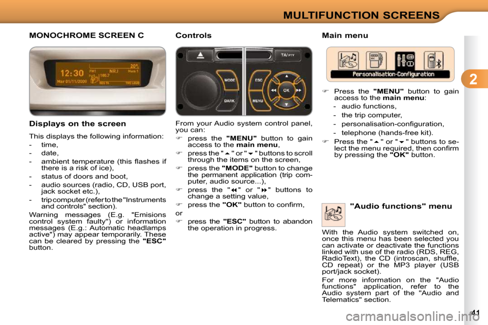 Citroen C3 2010.5 2.G Owners Manual  
2
MULTIFUNCTION SCREENS
MONOCHROME SCREEN C 
  Displays on the screen  
 This displays the following information:  
   -   time, 
  -   date, 
� � �-� �  �a�m�b�i�e�n�t�  �t�e�m�p�e�r�a�t�u�r�e�  �(