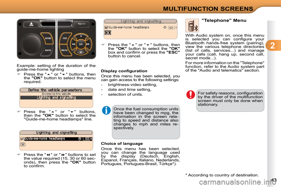 Citroen C3 2010.5 2.G Owners Manual  
2
MULTIFUNCTION SCREENS
 Example:  setting  of  the  duration  of  the  
guide-me-home lighting  
   
�    Press  the  "  � "  or  "  � "  buttons,  then 
the   "OK"   button to select the 