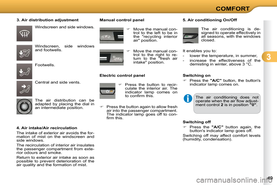 Citroen C3 2010.5 2.G Owners Manual 3
COMFORT
  3. Air distribution adjustment 
  4. Air intake/Air recirculation  
� �T�h�e� �i�n�t�a�k�e� �o�f� �e�x�t�e�r�i�o�r� �a�i�r� �a�v�o�i�d�s� �t�h�e� �f�o�r�- 
�m�a�t�i�o�n�  �o�f�  �m�i�s�t� 