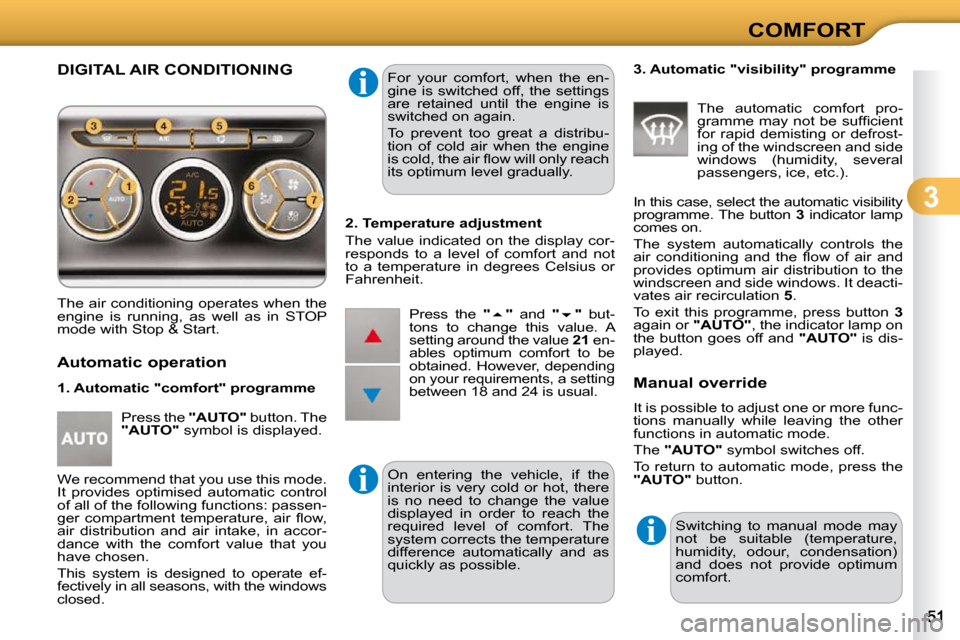 Citroen C3 2010.5 2.G Owners Manual 3
COMFORT
DIGITAL AIR CONDITIONING 
� �T�h�e� �a�i�r� �c�o�n�d�i�t�i�o�n�i�n�g� �o�p�e�r�a�t�e�s� �w�h�e�n� �t�h�e�  
engine  is  running,  as  well  as  in  STOP 
�m�o�d�e� �w�i�t�h� �S�t�o�p� �&� �S
