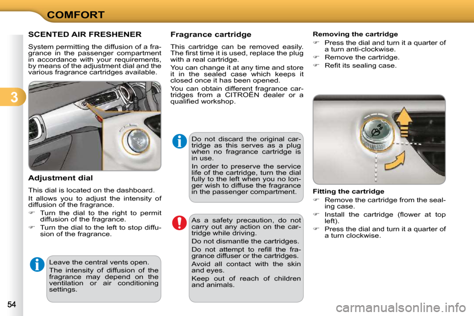 Citroen C3 2010.5 2.G Workshop Manual 3
COMFORT
SCENTED AIR FRESHENER 
� �S�y�s�t�e�m� �p�e�r�m�i�t�t�i�n�g� �t�h�e� �d�i�f�f�u�s�i�o�n� �o�f� �a� �f�r�a�- 
grance  in  the  passenger  compartment 
�i�n�  �a�c�c�o�r�d�a�n�c�e�  �w�i�t�h� 