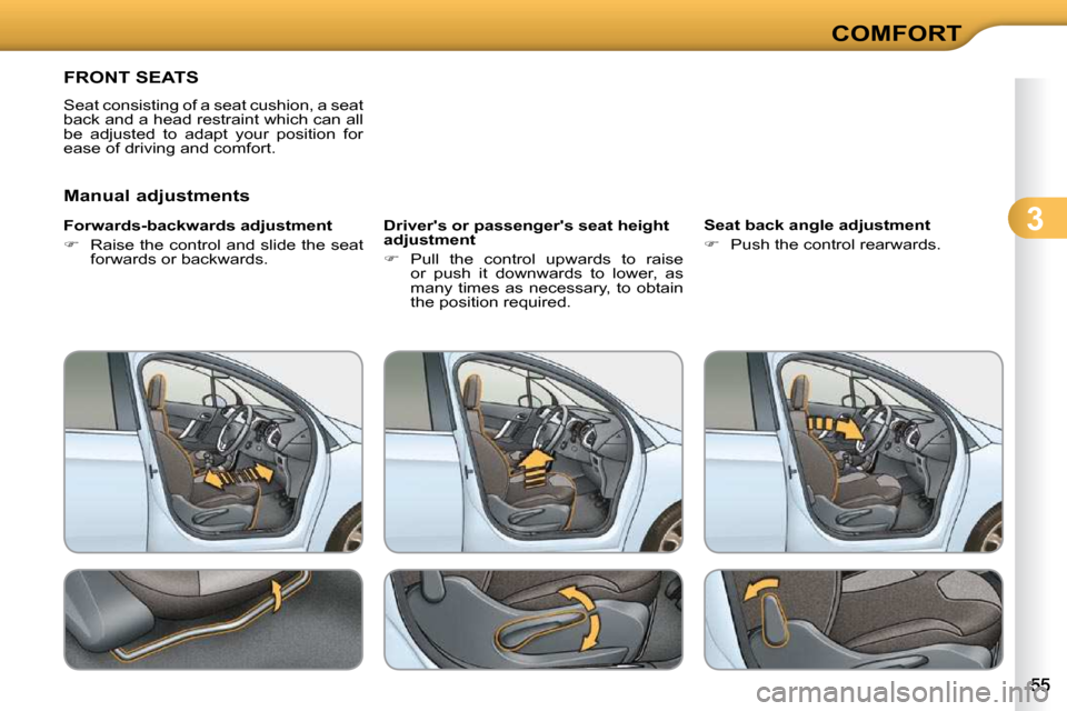 Citroen C3 2010.5 2.G Workshop Manual 3
COMFORT
FRONT SEATS 
 Seat consisting of a seat cushion, a seat  
�b�a�c�k� �a�n�d� �a� �h�e�a�d� �r�e�s�t�r�a�i�n�t� �w�h�i�c�h� �c�a�n� �a�l�l� 
�b�e�  �a�d�j�u�s�t�e�d�  �t�o�  �a�d�a�p�t�  �y�o�