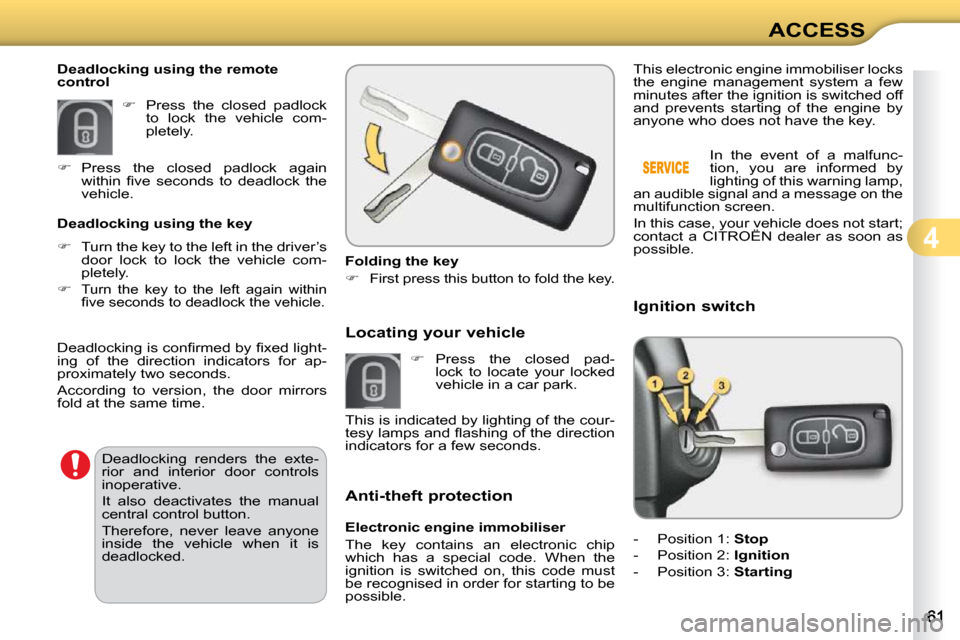 Citroen C3 2010.5 2.G Owners Manual 4
ACCESS
   Folding the key  
   
�    First press this button to fold the key.    
        Deadlocking using the remote  
control   
  
�    Press  the  closed  padlock  again 
�w�i�t�h�i�n�  �