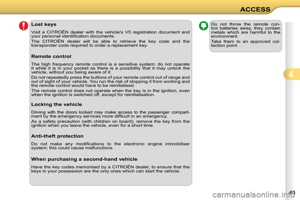 Citroen C3 2010.5 2.G Owners Manual 4
ACCESS
               Lost keys  
 Visit  a  CITROËN  dealer  with  the  vehicles  V5  registration  do cument  and 
�y�o�u�r� �p�e�r�s�o�n�a�l� �i�d�e�n�t�i�ﬁ� �c�a�t�i�o�n� �d�o�c�u�m�e�n�t�s�