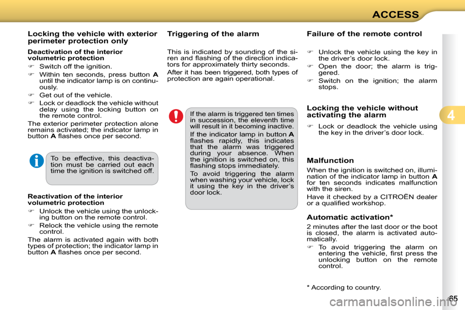 Citroen C3 2010.5 2.G Owners Manual 4
ACCESS
  Locking the vehicle with exterior  
perimeter protection only 
  Deactivation of the interior  
volumetric protection  
   
�    Switch off the ignition. 
  
�    Within  ten  seconds