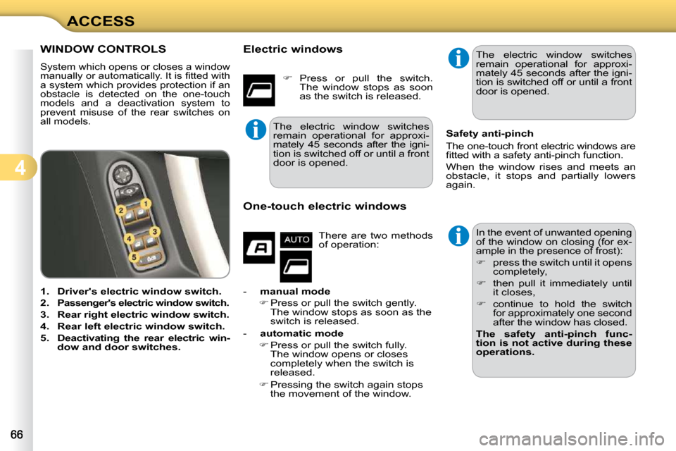 Citroen C3 2010.5 2.G Repair Manual 4
ACCESS
WINDOW CONTROLS 
 System which opens or closes a window  
�m�a�n�u�a�l�l�y� �o�r� �a�u�t�o�m�a�t�i�c�a�l�l�y�.� �I�t� �i�s� �ﬁ� �t�t�e�d� �w�i�t�h� 
a system which provides protection if an