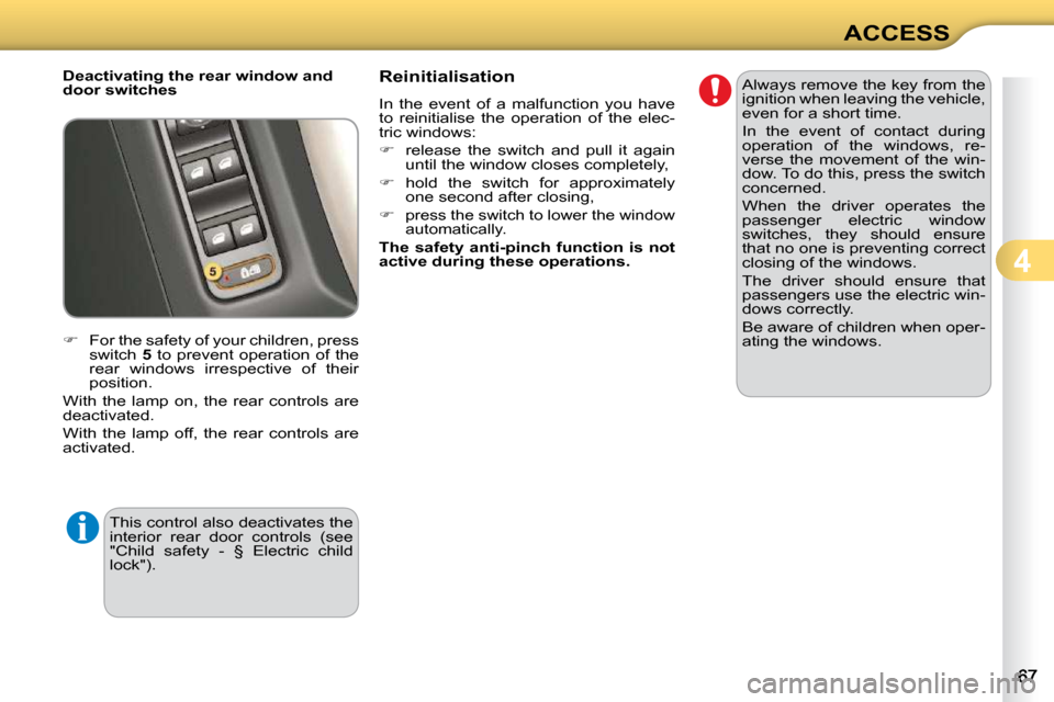 Citroen C3 2010.5 2.G Manual PDF 4
ACCESS
  Deactivating the rear window and  
door switches  
   
�    For the safety of your children, press 
switch   5  to prevent operation  of the 
rear  windows  irrespective  of  their  
pos