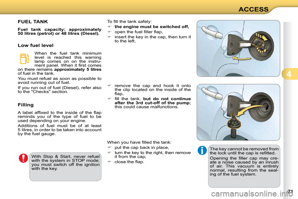 Citroen C3 2010.5 2.G Owners Manual 4
ACCESS
 The key cannot be removed from  
�t�h�e� �l�o�c�k� �u�n�t�i�l� �t�h�e� �c�a�p� �i�s� �r�e�ﬁ� �t�t�e�d�.�  
� �O�p�e�n�i�n�g�  �t�h�e�  �ﬁ� �l�l�e�r�  �c�a�p�  �m�a�y�  �c�r�e�- 
ate a no