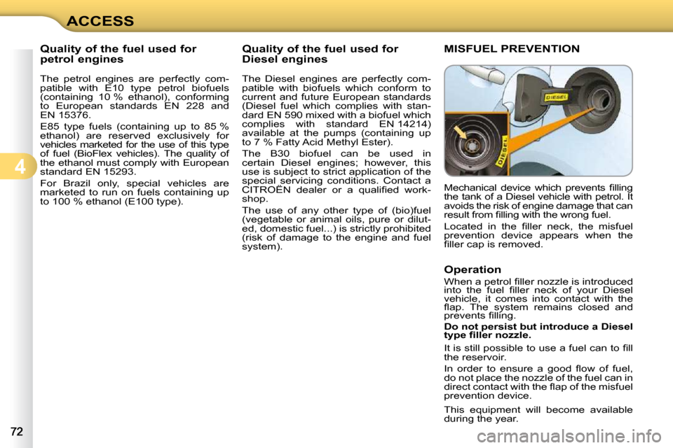 Citroen C3 2010.5 2.G Manual PDF 4
ACCESS
           Quality of the fuel used for  
petrol engines  
  The  petrol  engines  are  perfectly  com- 
patible  with  E10  type  petrol  biofuels 
(containing  10 %  ethanol),  conforming 
