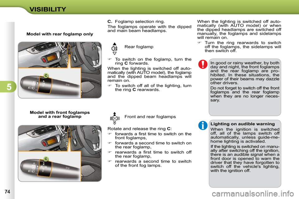 Citroen C3 2010.5 2.G Manual PDF 5
VISIBILITY          
C.    Foglamp selection ring. 
 The  foglamps  operate  with  the  dipped  
and main beam headlamps. 
 Rear foglamp 
 Rotate and release the ring   C : 
   
� � �  �f�o�r�w�a