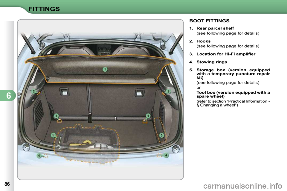 Citroen C3 2010.5 2.G User Guide 6
FITTINGS
BOOT FITTINGS 
   
1.     Rear parcel shelf    
  (see following page for details)  
  
2.     Hooks    
  (see following page for details) 
  
3.     �L�o�c�a�t�i�o�n� �f�o�r� �H�i�-�F�i� 