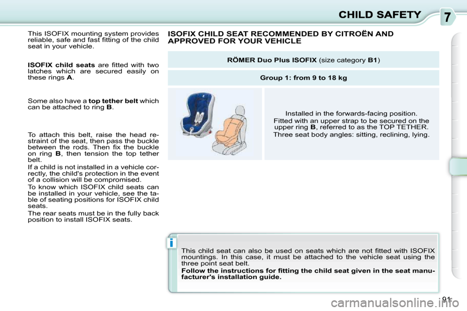 Citroen C3 PICASSO DAG 2010.5 1.G Owners Manual i
91
 This ISOFIX mounting system provides  
�r�e�l�i�a�b�l�e�,� �s�a�f�e� �a�n�d� �f�a�s�t� �ﬁ� �t�t�i�n�g� �o�f� �t�h�e� �c�h�i�l�d� 
seat in your vehicle.  
  
ISOFIX  child  seats � �  �a�r�e�  