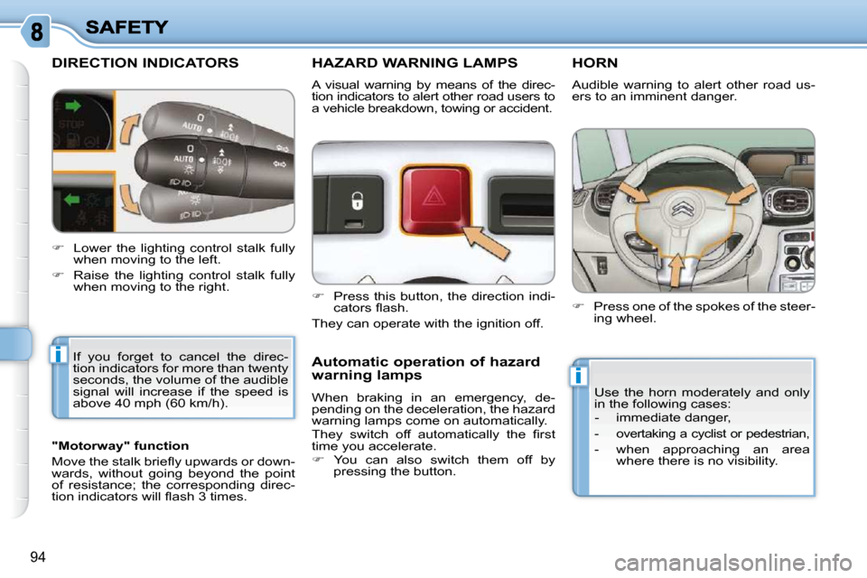 Citroen C3 PICASSO DAG 2010.5 1.G Owners Manual i
i
94
DIRECTION INDICATORS 
 If  you  forget  to  cancel  the  direc- 
tion indicators for more than twenty 
seconds, the volume of the audible 
signal  will  increase  if  the  speed  is 
above 40 m