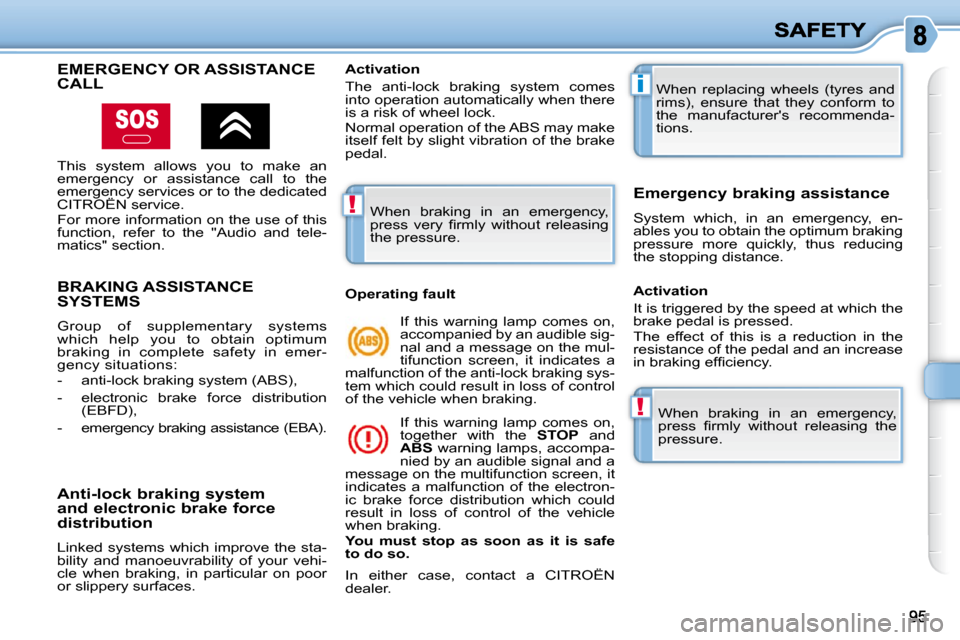 Citroen C3 PICASSO DAG 2010.5 1.G Owners Manual !
i
!
BRAKING ASSISTANCE SYSTEMS 
 Group  of  supplementary  systems  
which  help  you  to  obtain  optimum 
braking  in  complete  safety  in  emer-
gency situations:  
   -   anti-lock braking syst