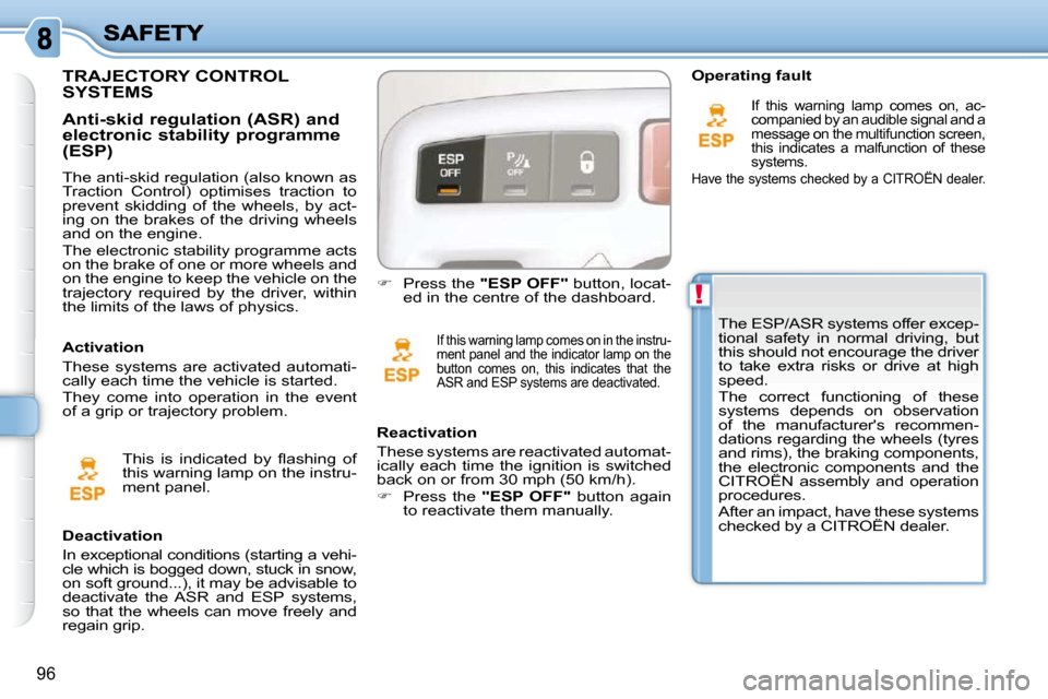 Citroen C3 PICASSO DAG 2010.5 1.G Owners Manual !
96
 The ESP/ASR systems offer excep- 
tional  safety  in  normal  driving,  but 
this should not encourage the driver 
to  take  extra  risks  or  drive  at  high 
speed.  
 The  correct  functionin