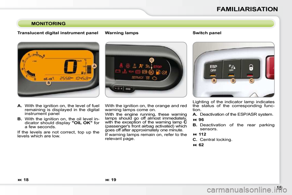 Citroen C3 PICASSO DAG 2010.5 1.G Owners Manual FAMILIARISATION
  MONITORING 
  Translucent digital instrument panel    Switch panel 
   
A. � �  �W�i�t�h� �t�h�e� �i�g�n�i�t�i�o�n� �o�n�,� �t�h�e� �l�e�v�e�l� �o�f� �f�u�e�l� 
�r�e�m�a�i�n�i�n�g�  