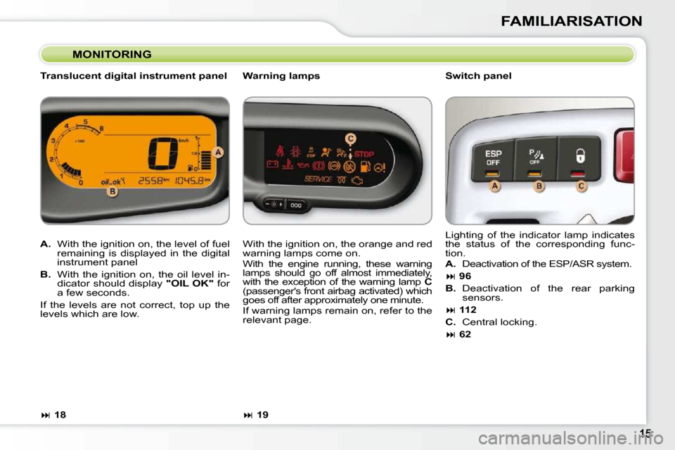 Citroen C3 PICASSO DAG 2010.5 1.G User Guide FAMILIARISATION
  MONITORING 
  Translucent digital instrument panel    Switch panel 
   
A. � �  �W�i�t�h� �t�h�e� �i�g�n�i�t�i�o�n� �o�n�,� �t�h�e� �l�e�v�e�l� �o�f� �f�u�e�l� 
�r�e�m�a�i�n�i�n�g�  