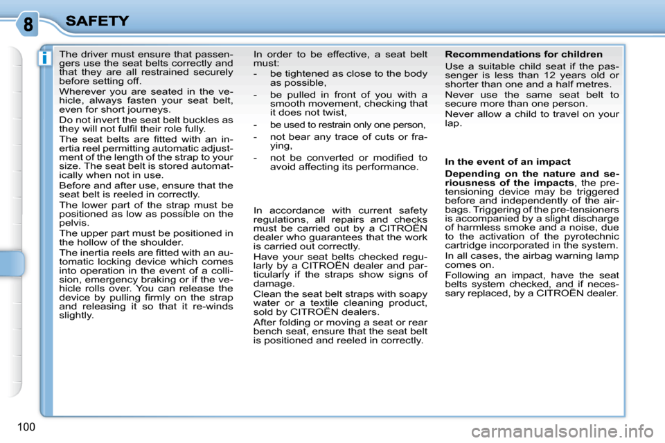 Citroen C3 PICASSO DAG 2010.5 1.G Owners Manual i
100
      The driver must ensure that passen- 
gers use the seat belts correctly and 
that  they  are  all  restrained  securely 
before setting off.  
 Wherever  you  are  seated  in  the  ve- 
hic