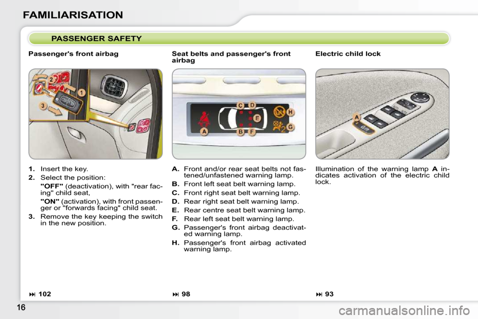 Citroen C3 PICASSO DAG 2010.5 1.G User Guide FAMILIARISATION  PASSENGER SAFETY 
  Passengers front airbag    Electric child lock 
   
1. � �  �I�n�s�e�r�t� �t�h�e� �k�e�y�.� 
  
2. � �  �S�e�l�e�c�t� �t�h�e� �p�o�s�i�t�i�o�n�:� � 
   "OFF" � � 