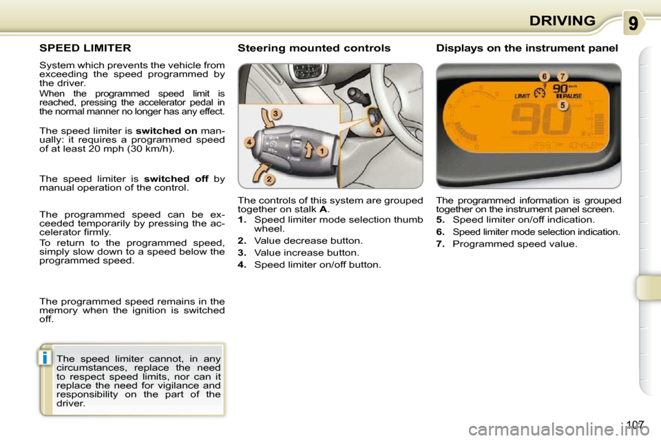 Citroen C3 PICASSO DAG 2010.5 1.G Owners Guide i
107
DRIVING
SPEED LIMITER 
 System which prevents the vehicle from  
�e�x�c�e�e�d�i�n�g�  �t�h�e�  �s�p�e�e�d�  �p�r�o�g�r�a�m�m�e�d�  �b�y� 
the driver.  
 
When  the  programmed  speed  limit  is 