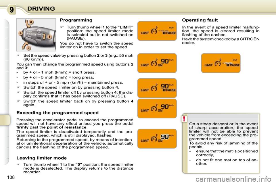 Citroen C3 PICASSO DAG 2010.5 1.G Owners Guide !
108
DRIVING On a steep descent or in the event  
of  sharp  acceleration,  the  speed 
limiter  will  not  be  able  to  prevent 
�t�h�e� �v�e�h�i�c�l�e� �f�r�o�m� �e�x�c�e�e�d�i�n�g� �t�h�e� �p�r�o