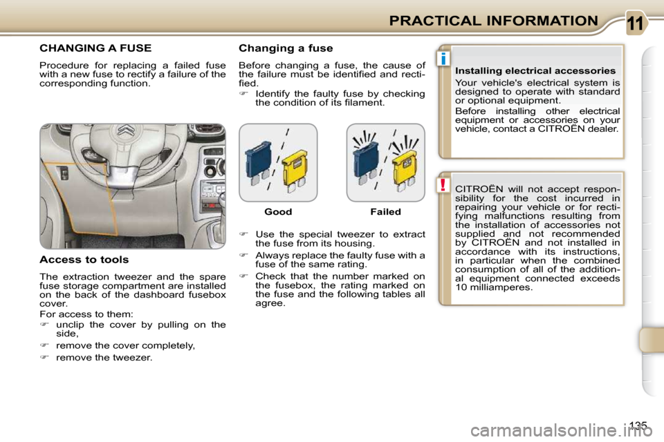 Citroen C3 PICASSO DAG 2010.5 1.G Owners Guide i
!
�1�3�5
PRACTICAL INFORMATION CITROËN  will  not  accept  respon- 
sibility  for  the  cost  incurred  in 
repairing  your  vehicle  or  for  recti-
fying  malfunctions  resulting  from 
the  inst
