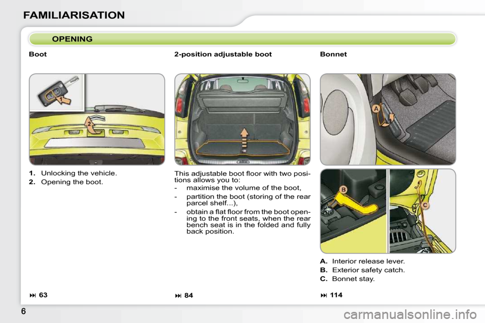 Citroen C3 PICASSO DAG 2010.5 1.G Owners Manual FAMILIARISATION  OPENING 
  Boot    2-position adjustable boot 
� �T�h�i�s� �a�d�j�u�s�t�a�b�l�e� �b�o�o�t� �ﬂ� �o�o�r� �w�i�t�h� �t�w�o� �p�o�s�i�- 
�t�i�o�n�s� �a�l�l�o�w�s� �y�o�u� �t�o�:�  
� � 
