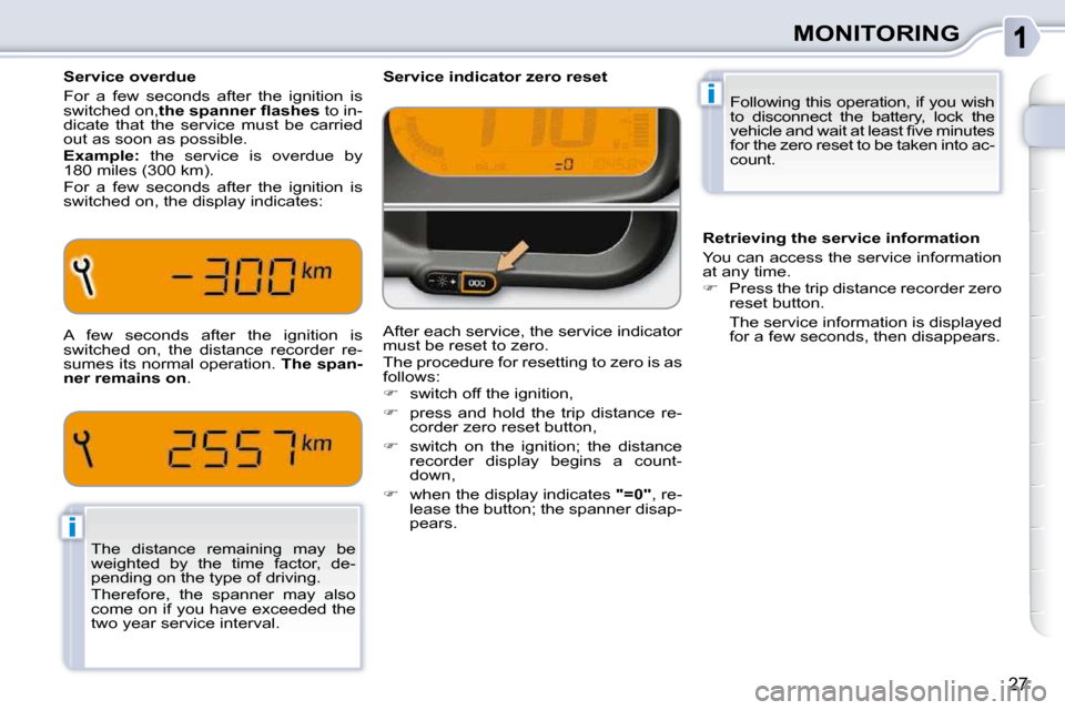 Citroen C3 PICASSO DAG 2010.5 1.G Owners Manual i
i
27
MONITORING
 Following this operation, if you wish  
to  disconnect  the  battery,  lock  the 
�v�e�h�i�c�l�e� �a�n�d� �w�a�i�t� �a�t� �l�e�a�s�t� �ﬁ� �v�e� �m�i�n�u�t�e�s� 
for the zero reset