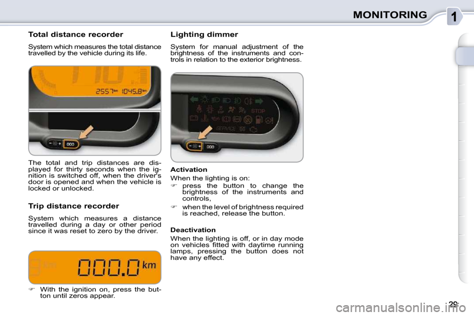 Citroen C3 PICASSO DAG 2010.5 1.G Owners Guide MONITORING
             Total distance recorder  
 System which measures the total distance  
travelled by the vehicle during its life.            Lighting dimmer  
 System  for  manual  adjustment  o