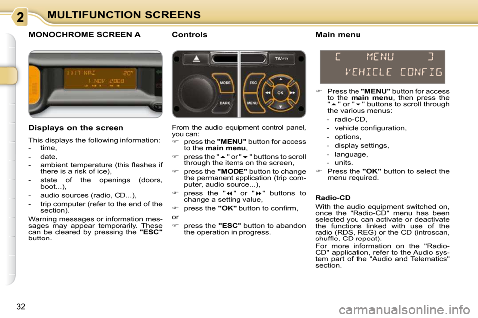 Citroen C3 PICASSO DAG 2010.5 1.G Owners Guide 32
MULTIFUNCTION SCREENS
MONOCHROME SCREEN A   Controls 
  Displays on the screen  
 This displays the following information:  
   -   time,  
  -   date, 
� � �-� �  �a�m�b�i�e�n�t�  �t�e�m�p�e�r�a�t