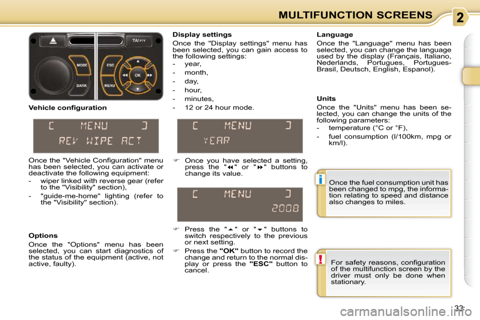 Citroen C3 PICASSO DAG 2010.5 1.G Owners Manual !
i
33
MULTIFUNCTION SCREENS Once the fuel consumption unit has  
been changed to mpg, the informa-
tion relating to speed and distance 
also changes to miles. 
� � �D�i�s�p�l�a�y� �s�e�t�t�i�n�g�s�  