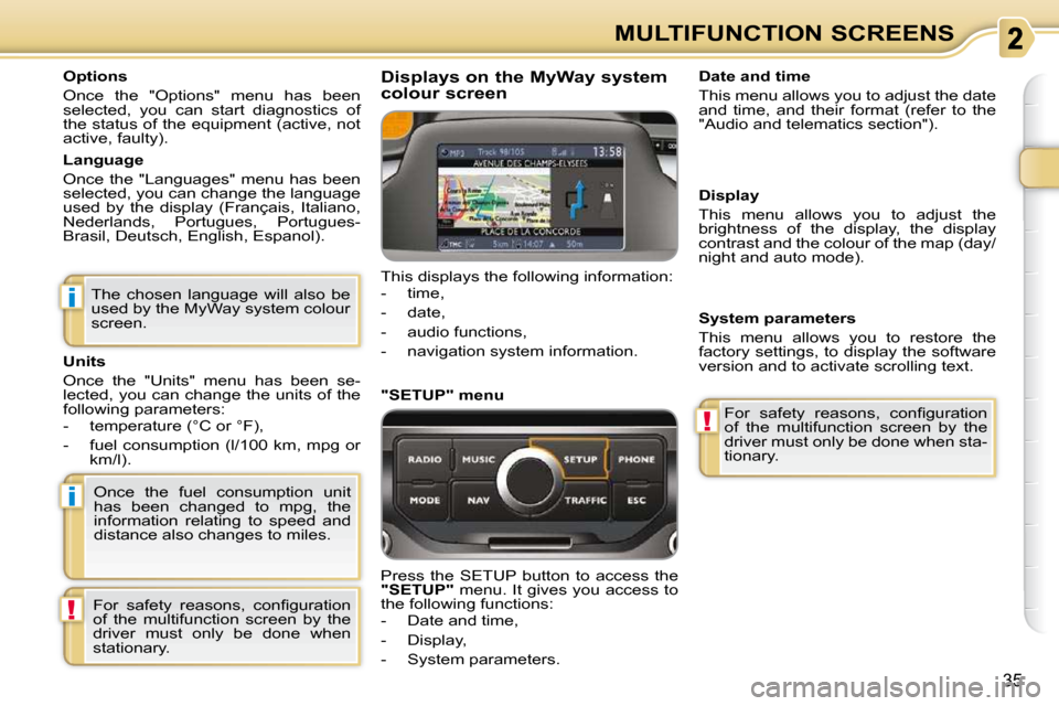 Citroen C3 PICASSO DAG 2010.5 1.G Owners Manual i
i
!
!
35
MULTIFUNCTION SCREENS
  Options  
 Once  the  "Options"  menu  has  been  
selected,  you  can  start  diagnostics  of 
the status of the equipment (active, not 
active, faulty).   
� � �L�