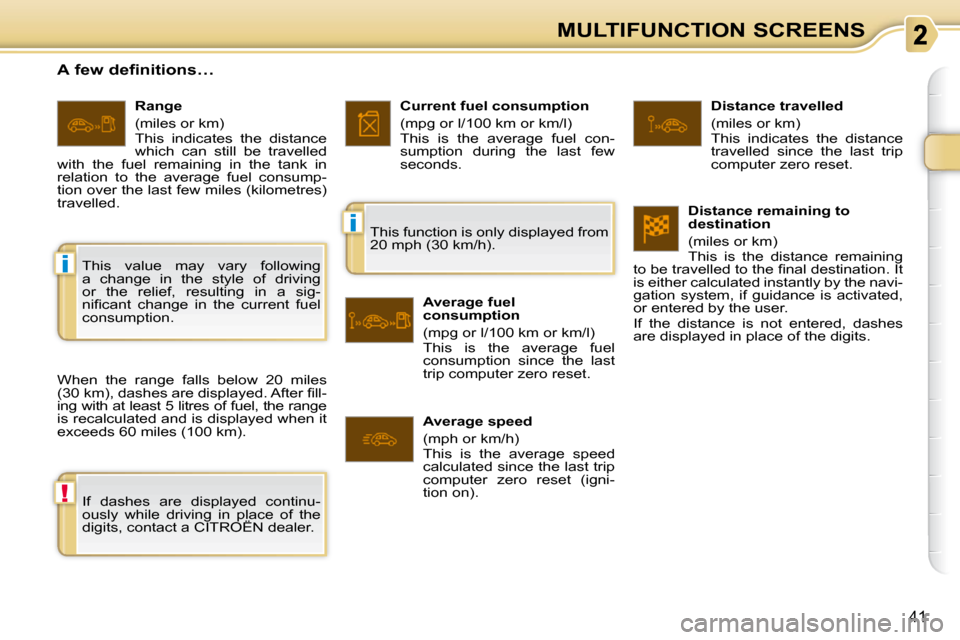 Citroen C3 PICASSO DAG 2010.5 1.G Owners Manual i
i
!
41
MULTIFUNCTION SCREENS
       A few definitions…  
 When  the  range  falls  below  20  miles  
�(�3�0� �k�m�)�,� �d�a�s�h�e�s� �a�r�e� �d�i�s�p�l�a�y�e�d�.� �A�f�t�e�r� �ﬁ� �l�l�-
ing wit
