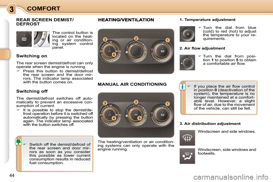 Citroen C3 PICASSO DAG 2010.5 1.G Owners Manual i
44
COMFORT� � �2�.� �A�i�r� �ﬂ� �o�w� �a�d�j�u�s�t�m�e�n�t�    
�   Turn  the  dial  from  posi-
tion   1  to position   5  to obtain 
�a� �c�o�m�f�o�r�t�a�b�l�e� �a�i�r� �ﬂ� �o�w�.� 
 Windsc