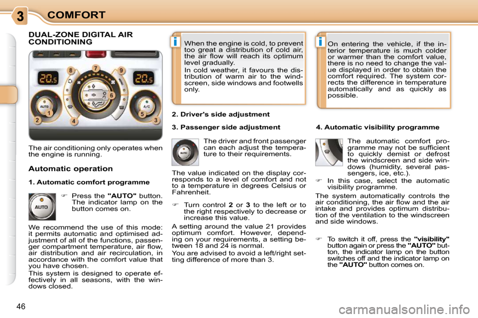 Citroen C3 PICASSO DAG 2010.5 1.G User Guide ii
46
COMFORT When the engine is cold, to prevent  
too  great  a  distribution  of  cold  air, 
�t�h�e�  �a�i�r�  �ﬂ� �o�w�  �w�i�l�l�  �r�e�a�c�h�  �i�t�s�  �o�p�t�i�m�u�m� 
level gradually.  
 In