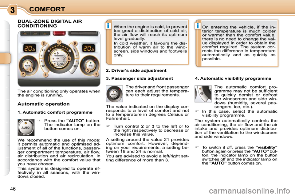 Citroen C3 PICASSO DAG 2010.5 1.G Owners Manual ii
46
COMFORT When the engine is cold, to prevent  
too  great  a  distribution  of  cold  air, 
�t�h�e�  �a�i�r�  �ﬂ� �o�w�  �w�i�l�l�  �r�e�a�c�h�  �i�t�s�  �o�p�t�i�m�u�m� 
level gradually.  
 In