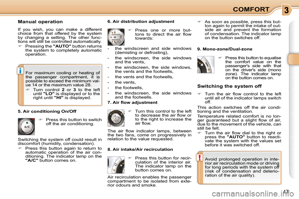 Citroen C3 PICASSO DAG 2010.5 1.G Service Manual i
!
47
COMFORT
  Manual operation  
 If  you  wish,  you  can  make  a  different  
choice  from  that  offered  by  the  system 
by  changing  a  setting.  The  other  func-
tions will still be contr