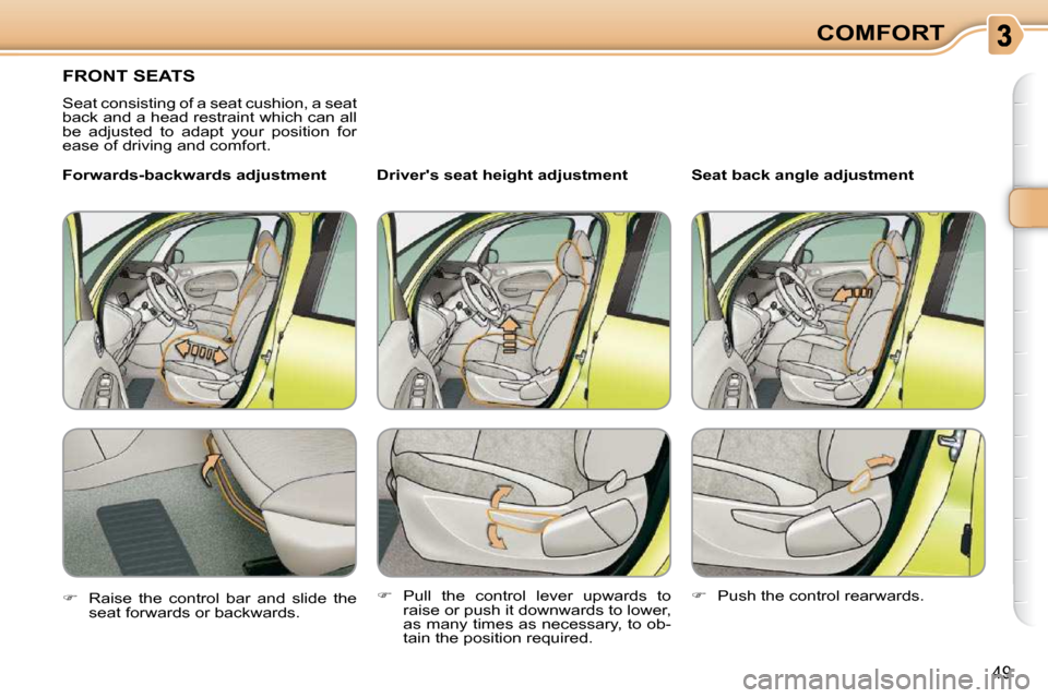 Citroen C3 PICASSO DAG 2010.5 1.G Service Manual 49
COMFORT
FRONT SEATS 
 Seat consisting of a seat cushion, a seat  
back and a head restraint which can all 
be  adjusted  to  adapt  your  position  for 
ease of driving and comfort.  � � �D�r�i�v�e