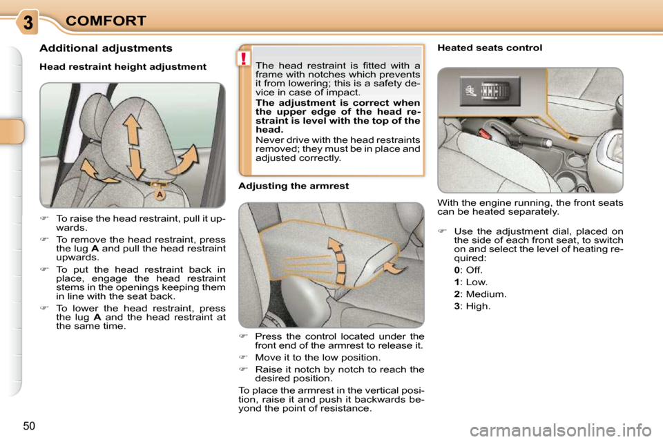 Citroen C3 PICASSO DAG 2010.5 1.G Service Manual !
50
COMFORT   
�    Press  the  control  located  under  the 
front end of the armrest to release it. 
  
�    Move it to the low position. 
  
�    Raise it notch by notch to reach the 
des