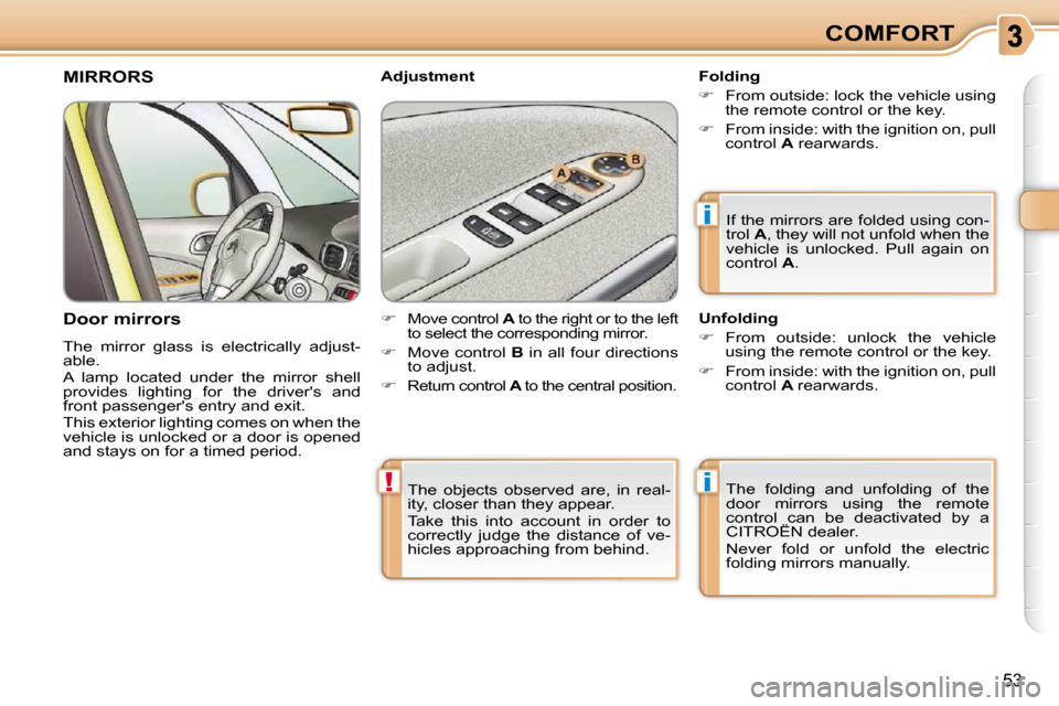 Citroen C3 PICASSO DAG 2010.5 1.G User Guide i
!i
53
COMFORT
The objects observed are, in real-
ity, closer than they appear.
Take this into account in order to
correctly judge the distance of ve-
hicles approaching from b Citroen C3 PICASSO DAG 2010.5 1.G User Guide i
!i
53
COMFORT
The objects observed are, in real-
ity, closer than they appear.
Take this into account in order to
correctly judge the distance of ve-
hicles approaching from b